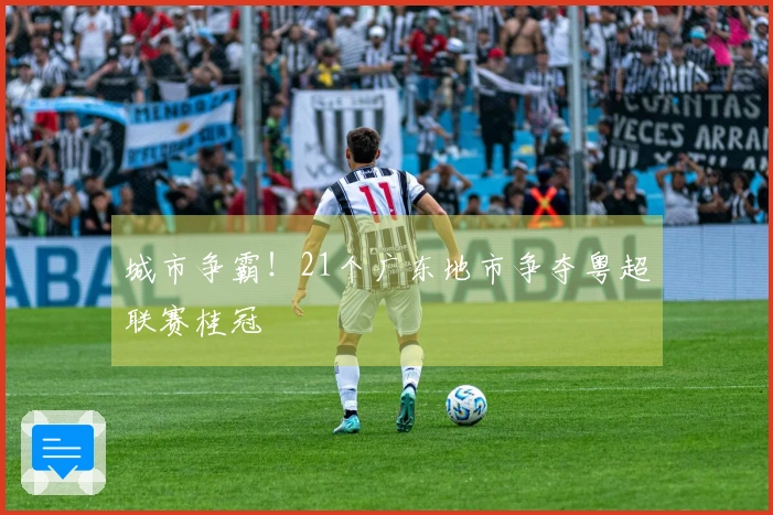 城市争霸！21个广东地市争夺粤超联赛桂冠