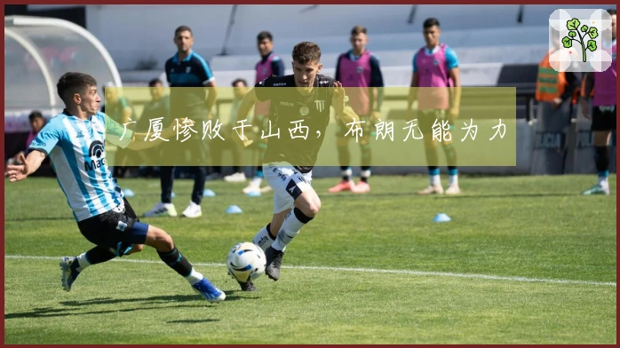 广厦惨败于山西，布朗无能为力